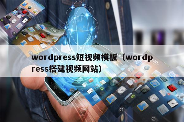 wordpress短视频模板（wordpress搭建视频网站）