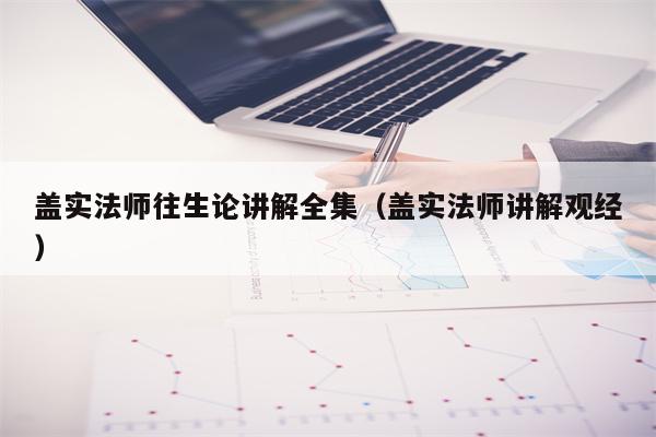 盖实法师往生论讲解全集（盖实法师讲解观经）