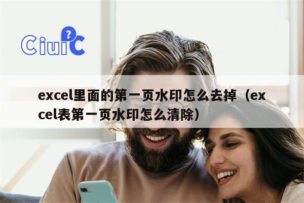 excel里面的第一页水印怎么去掉（excel表第一页水印怎么清除）