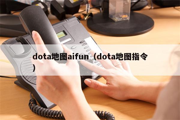 dota地图aifun（dota地图指令）