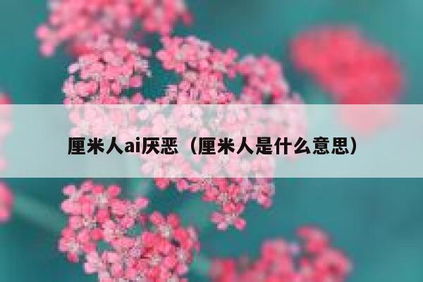 厘米人ai厌恶（厘米人是什么意思）