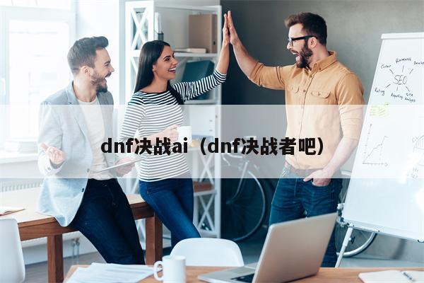 dnf决战ai（dnf决战者吧）