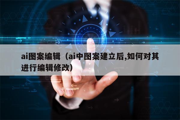 ai图案编辑（ai中图案建立后,如何对其进行编辑修改）