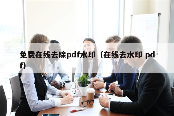 免费在线去除pdf水印（在线去水印 pdf）