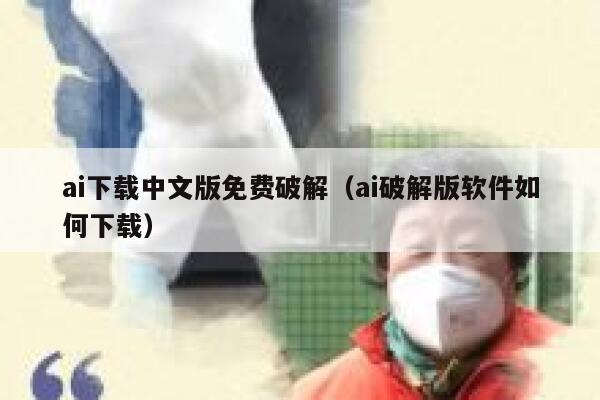 ai下载中文版免费破解（ai破解版软件如何下载）