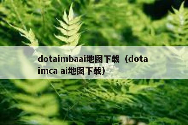 dotaimbaai地图下载（dota imca ai地图下载）