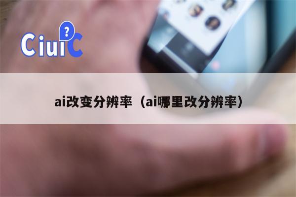 ai改变分辨率（ai哪里改分辨率）