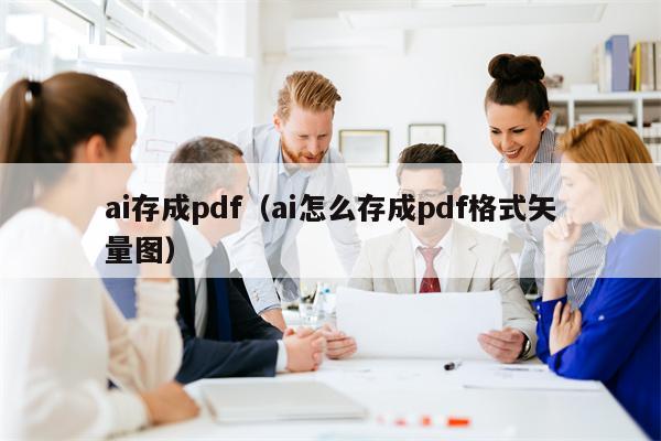 ai存成pdf（ai怎么存成pdf格式矢量图）