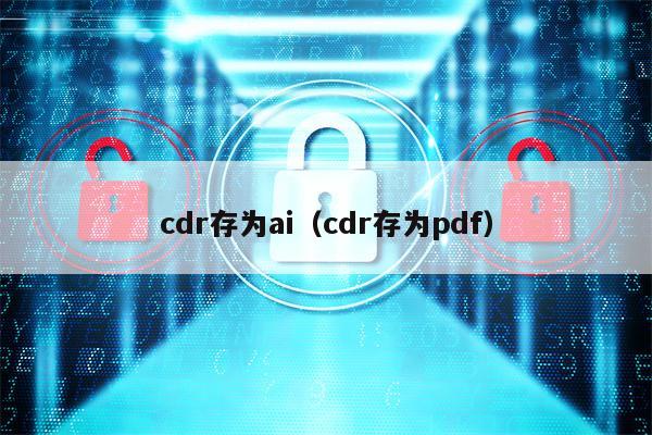 cdr存为ai（cdr存为pdf）