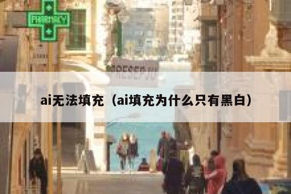 ai无法填充（ai填充为什么只有黑白）