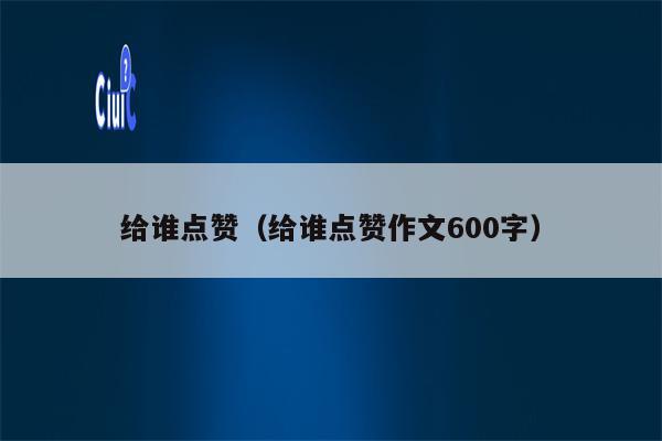 给谁点赞（给谁点赞作文600字）