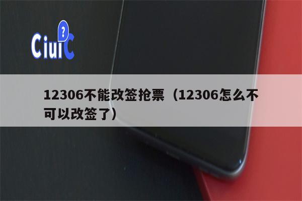 12306不能改签抢票（12306怎么不可以改签了）