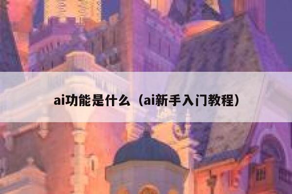 ai功能是什么（ai新手入门教程）