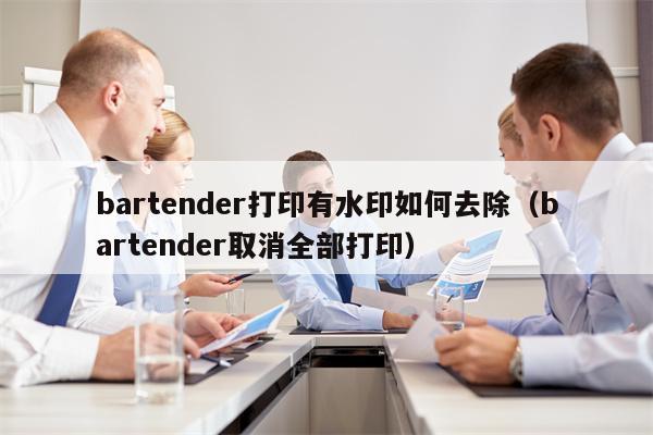 bartender打印有水印如何去除（bartender取消全部打印）