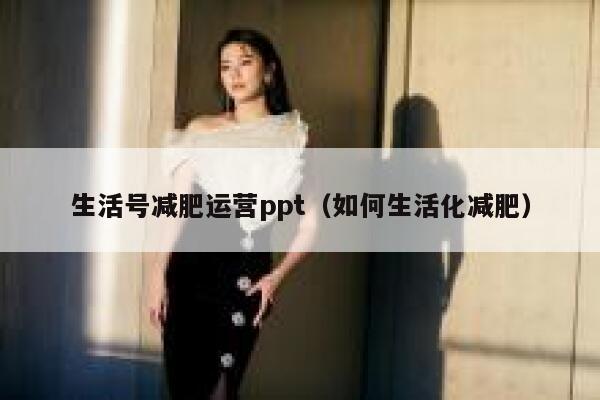 生活号减肥运营ppt（如何生活化减肥）