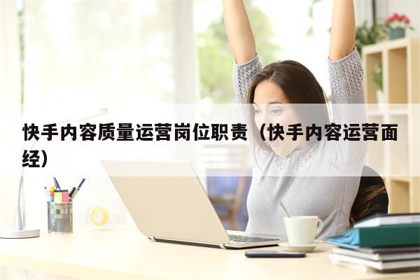 快手内容质量运营岗位职责（快手内容运营面经）