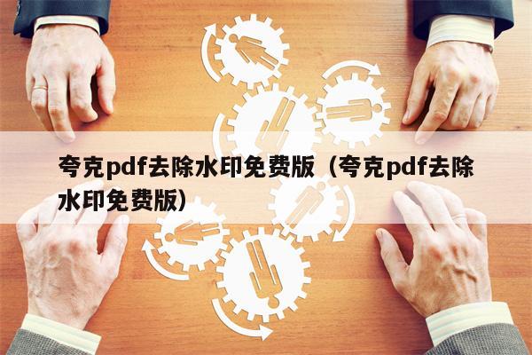 夸克pdf去除水印免费版（夸克pdf去除水印免费版）