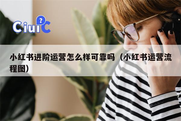 小红书进阶运营怎么样可靠吗（小红书运营流程图）