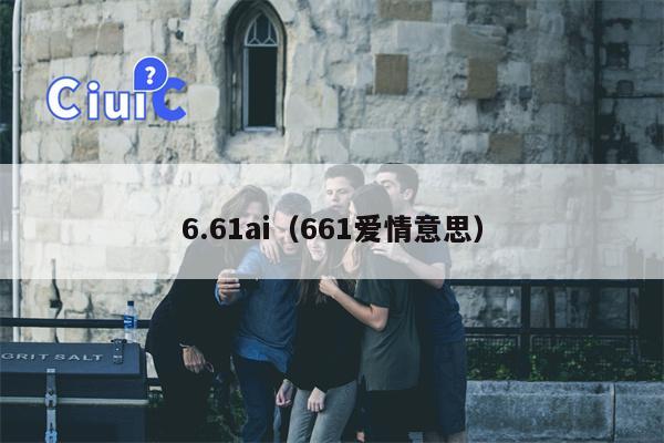 6.61ai（661爱情意思）