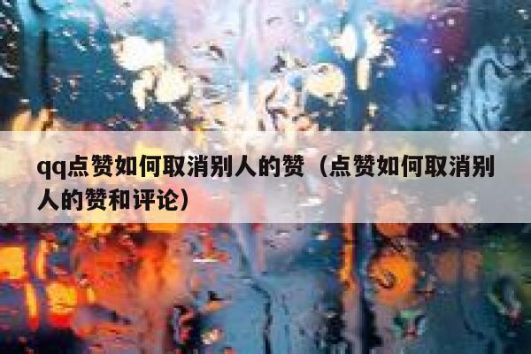 qq点赞如何取消别人的赞（点赞如何取消别人的赞和评论）