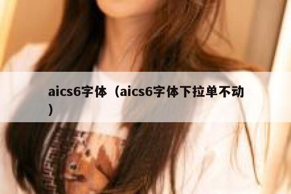 aics6字体（aics6字体下拉单不动）