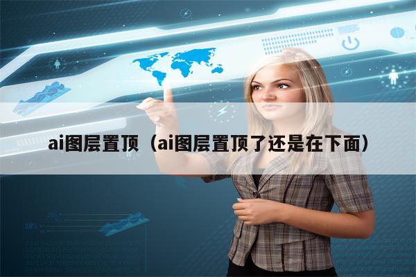 ai图层置顶（ai图层置顶了还是在下面）