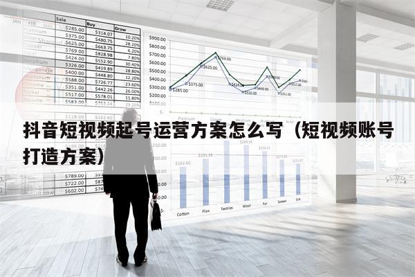 抖音短视频起号运营方案怎么写（短视频账号打造方案）