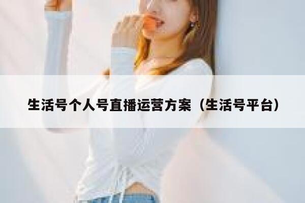 生活号个人号直播运营方案（生活号平台）