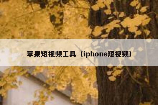 苹果短视频工具（iphone短视频）