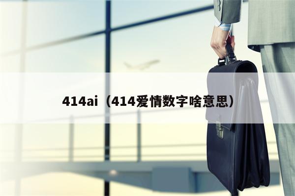 414ai（414爱情数字啥意思）