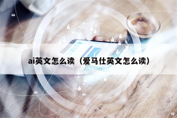 ai英文怎么读（爱马仕英文怎么读）