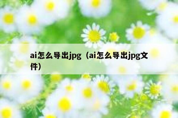 ai怎么导出jpg（ai怎么导出jpg文件）